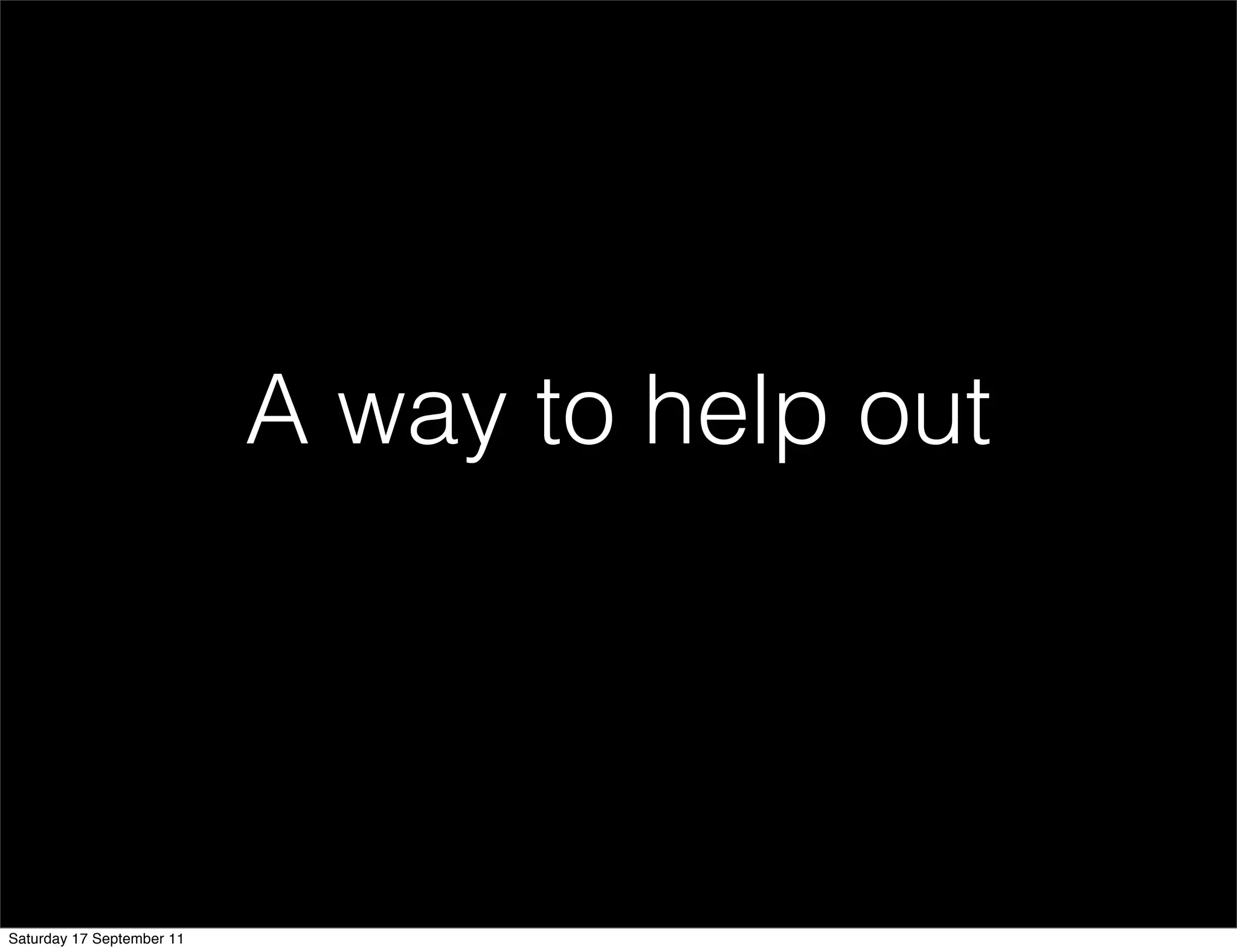 A way to help out




Saturday 17 September 11
 