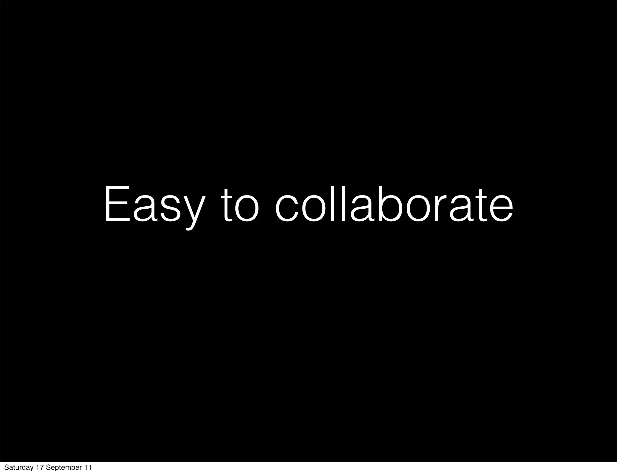 Easy to collaborate




Saturday 17 September 11
 