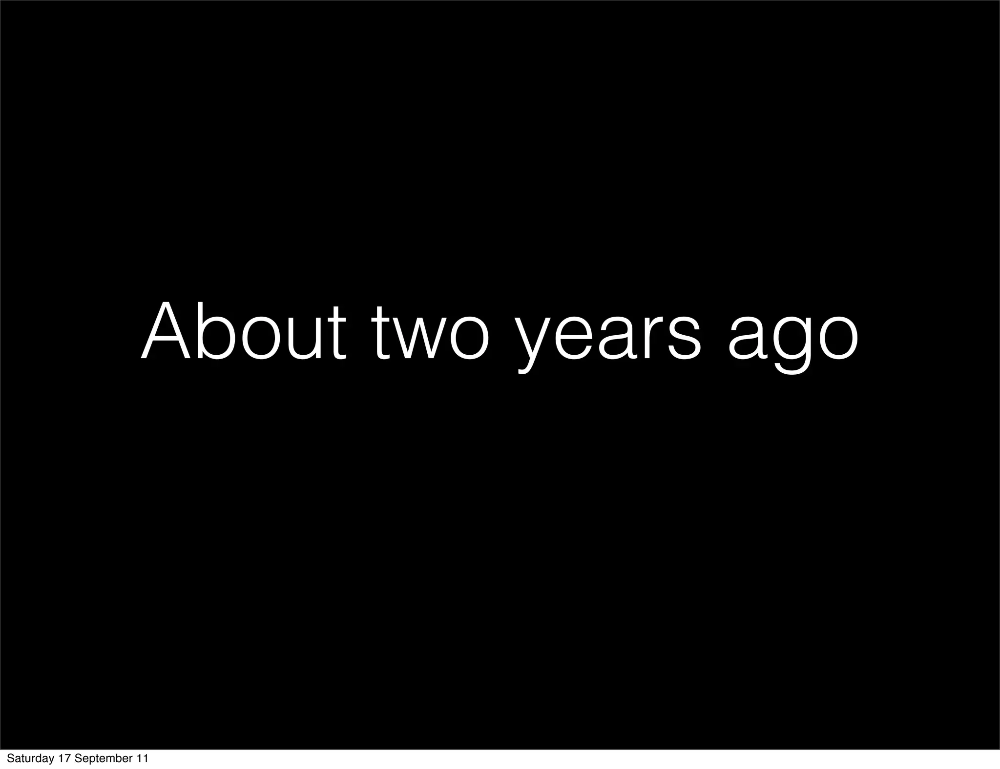 About two years ago




Saturday 17 September 11
 