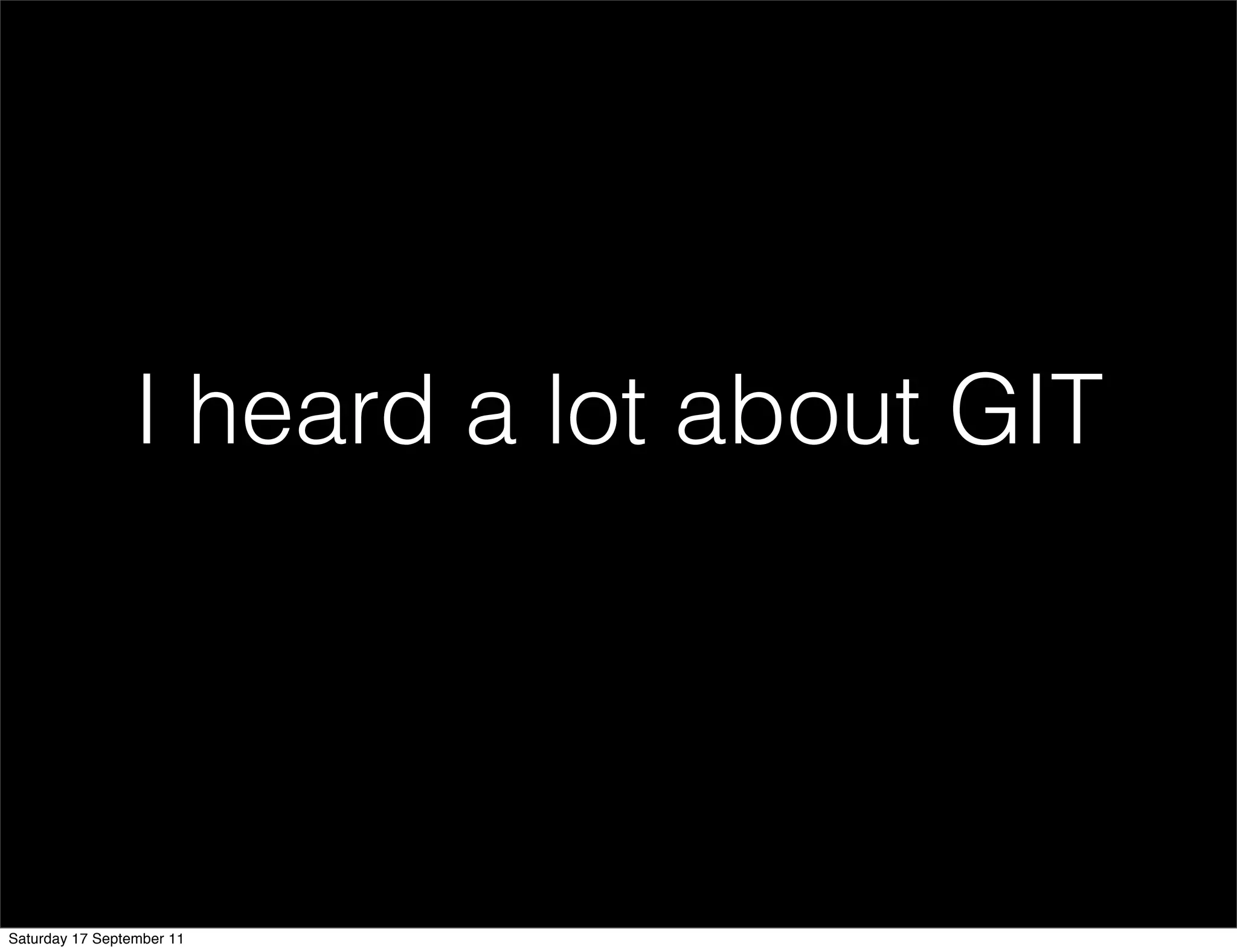 I heard a lot about GIT




Saturday 17 September 11
 