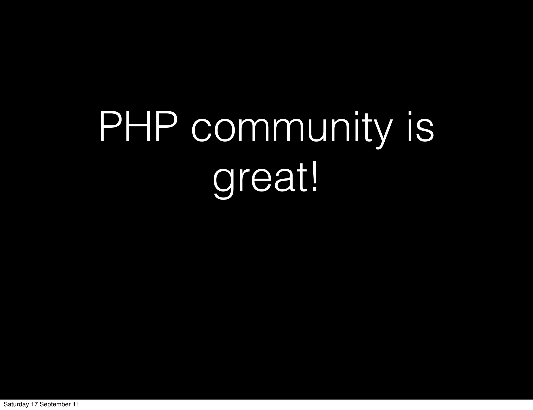 PHP community is
                                great!




Saturday 17 September 11
 
