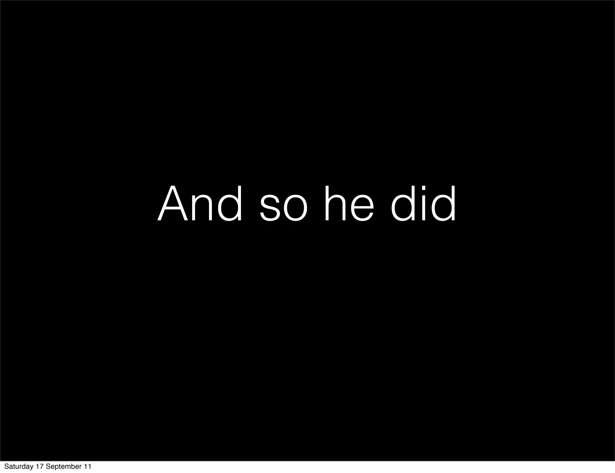 And so he did




Saturday 17 September 11
 