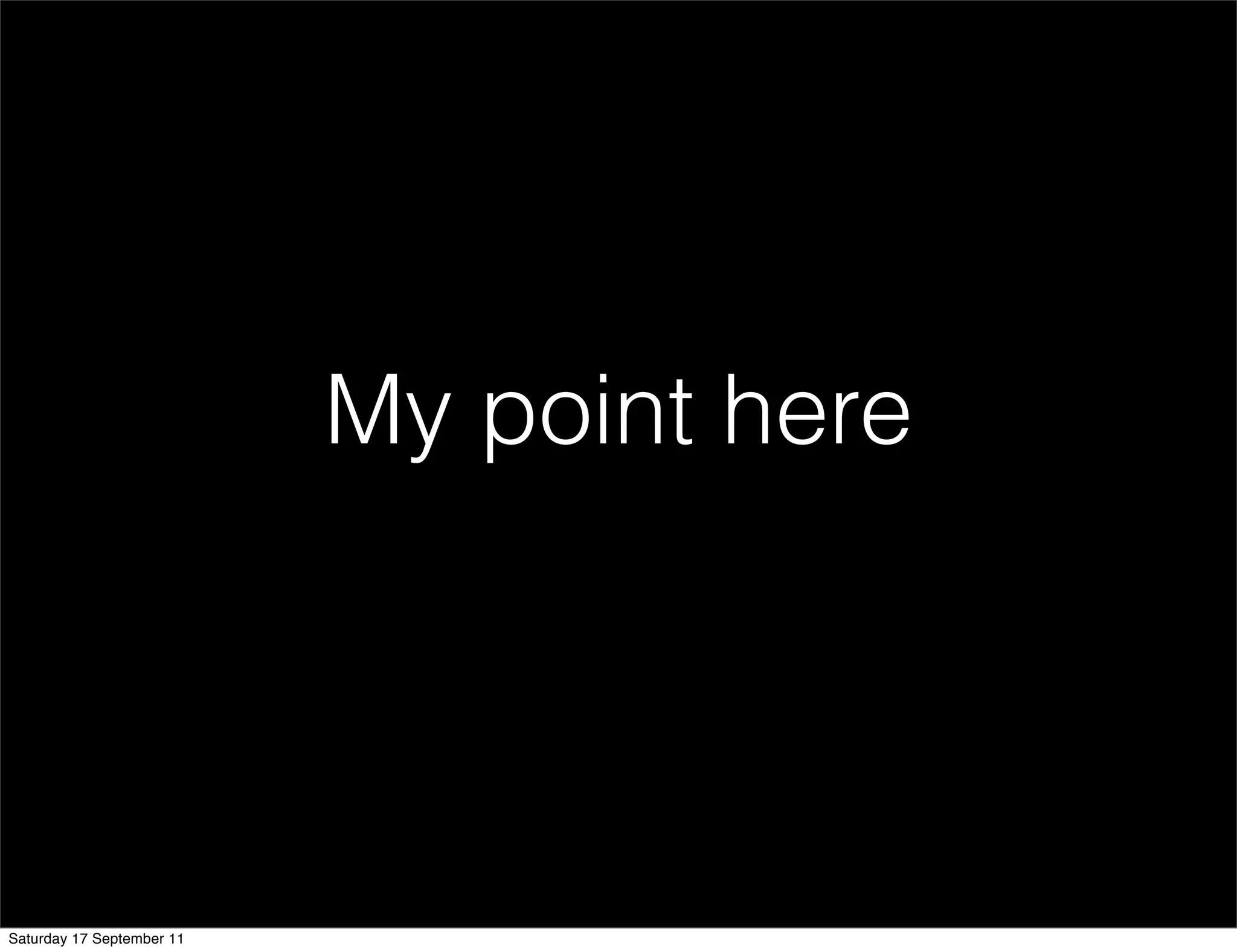 My point here




Saturday 17 September 11
 