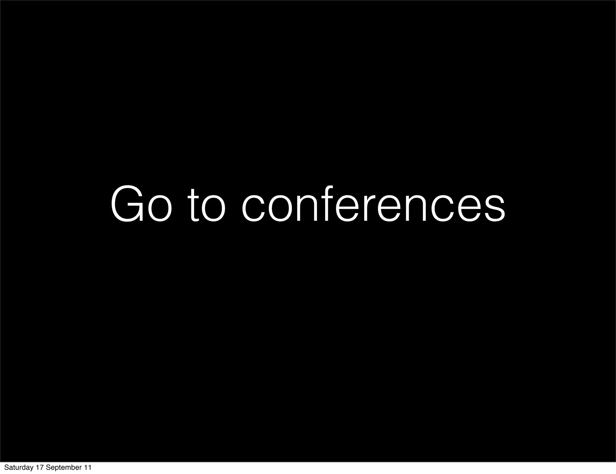 Go to conferences




Saturday 17 September 11
 