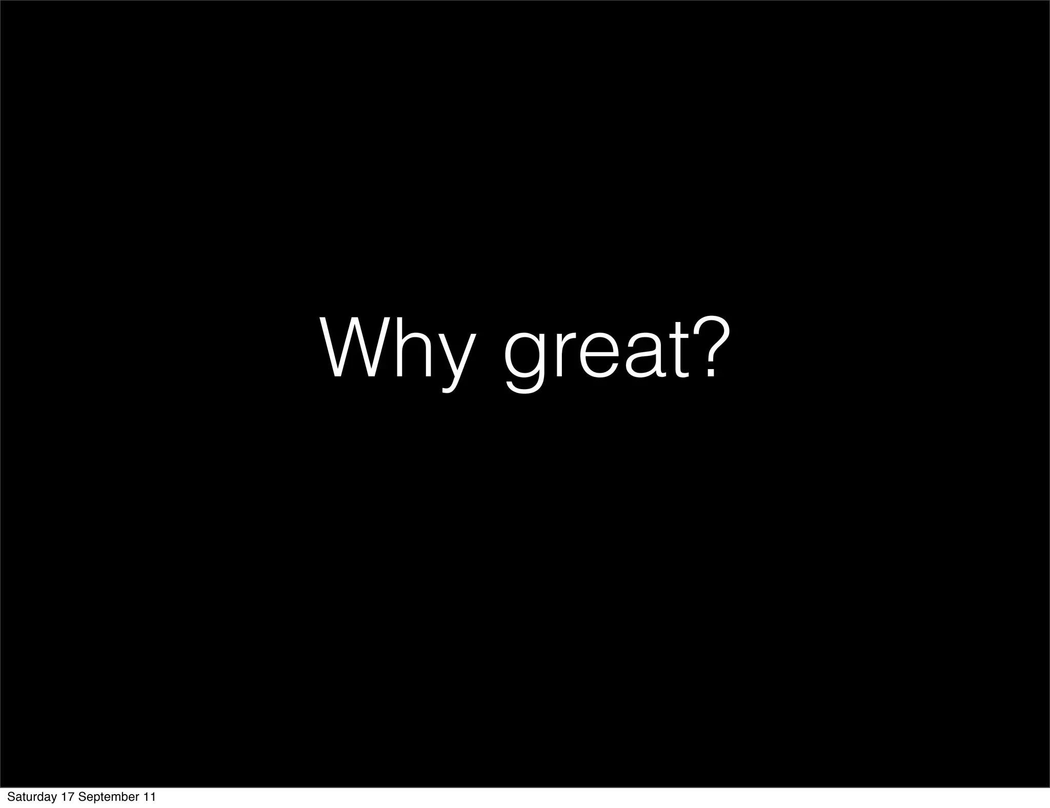 Why great?




Saturday 17 September 11
 