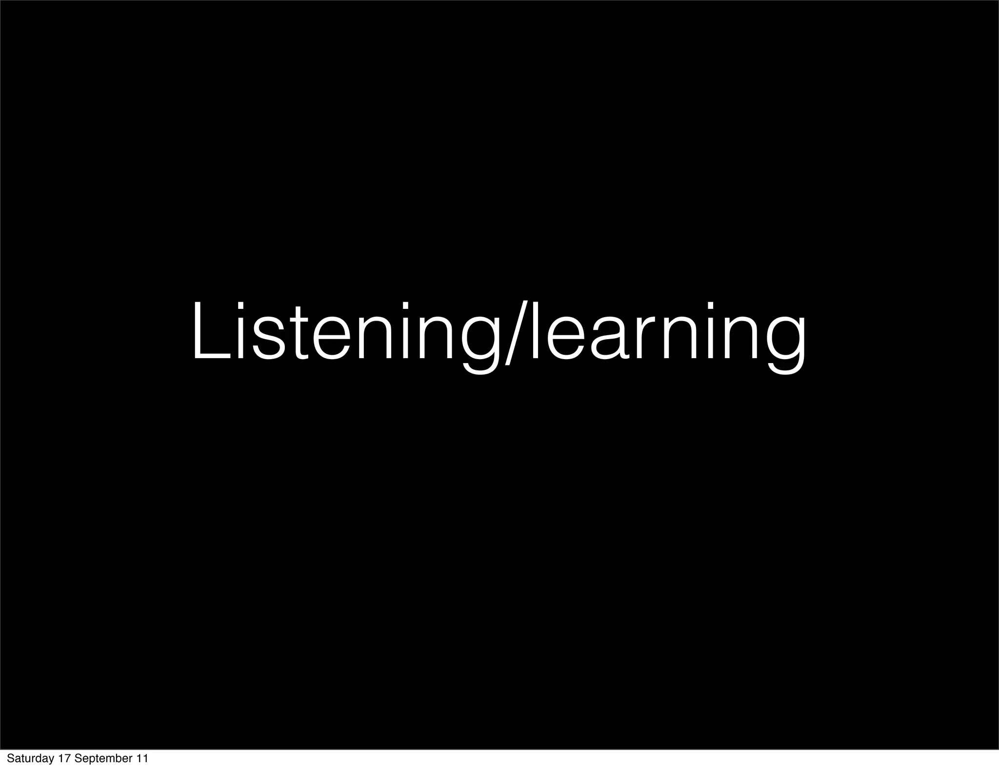 Listening/learning




Saturday 17 September 11
 