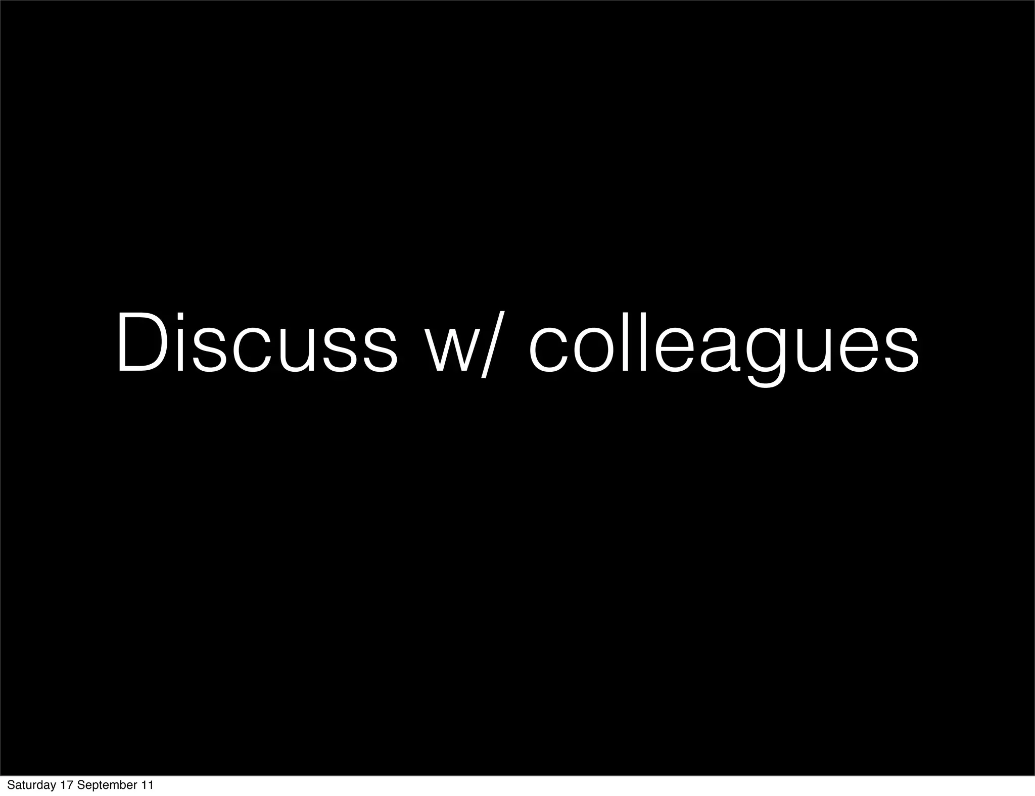 Discuss w/ colleagues




Saturday 17 September 11
 