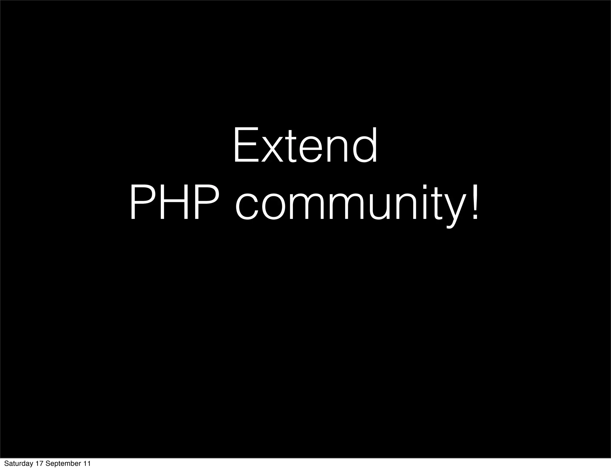 Extend
                           PHP community!




Saturday 17 September 11
 
