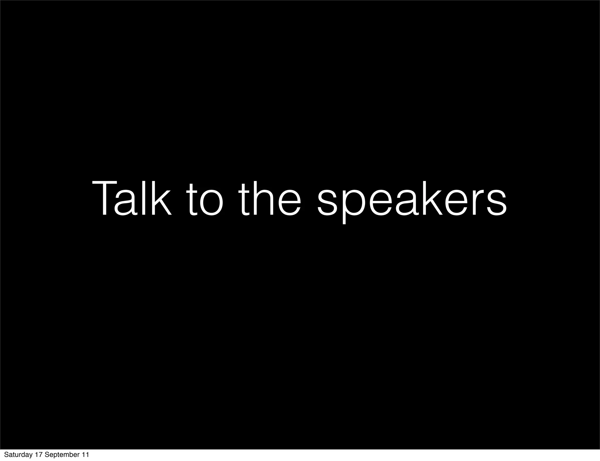 Talk to the speakers




Saturday 17 September 11
 