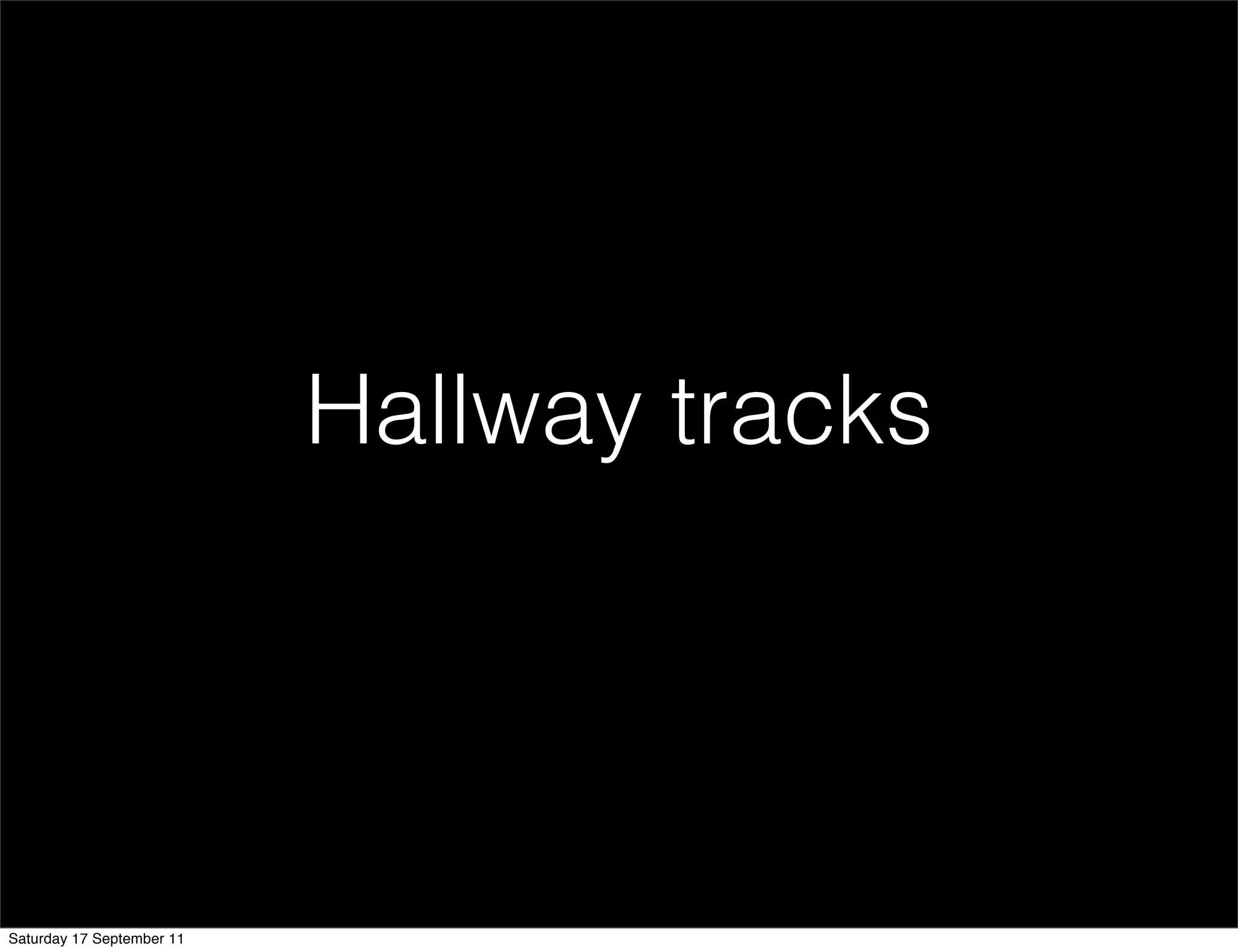 Hallway tracks




Saturday 17 September 11
 