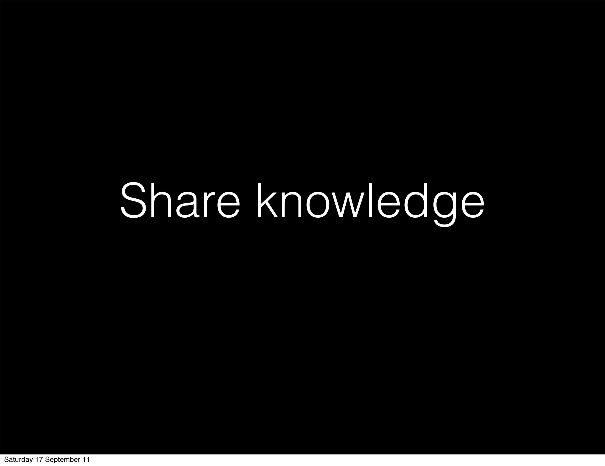 Share knowledge




Saturday 17 September 11
 