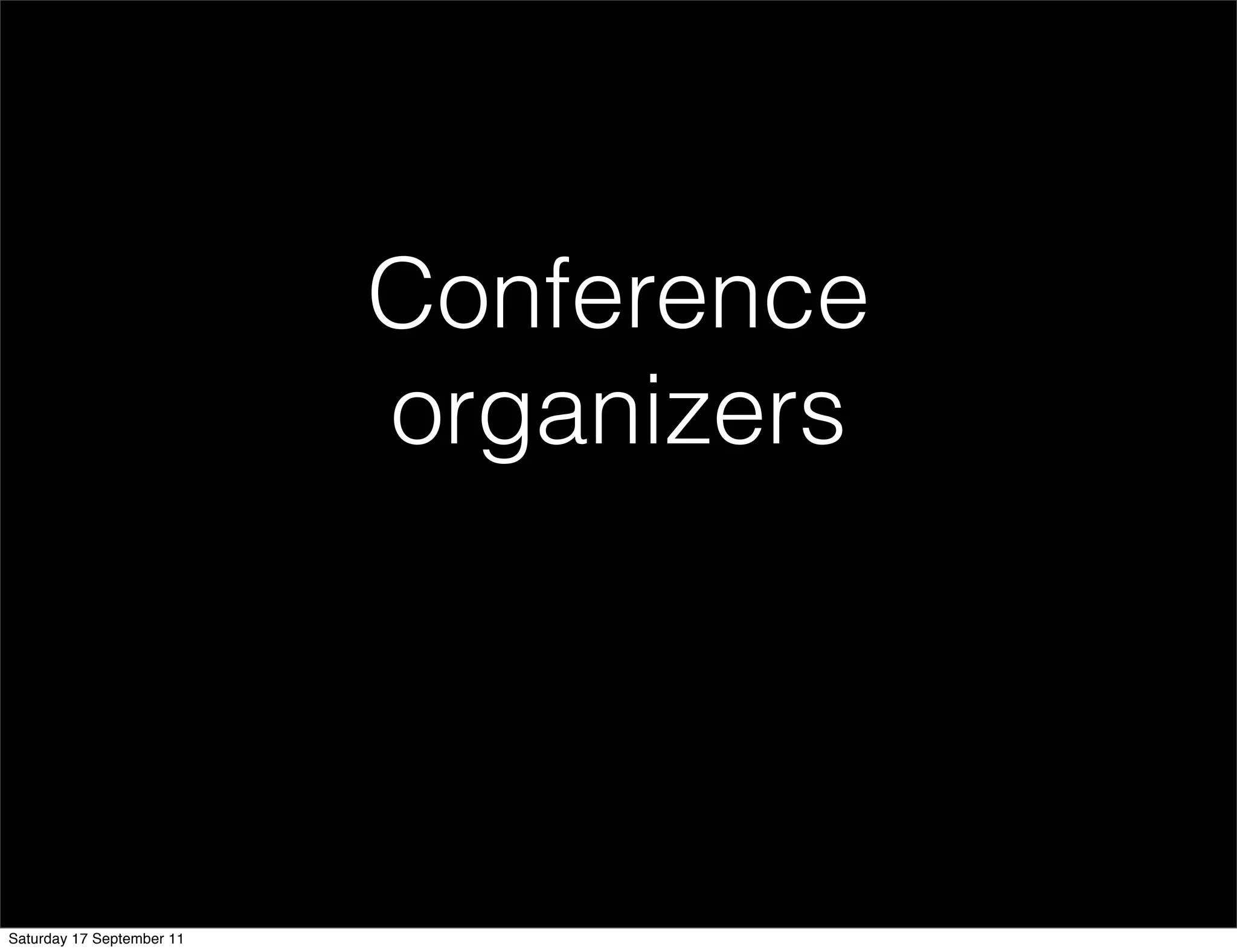 Conference
                           organizers




Saturday 17 September 11
 