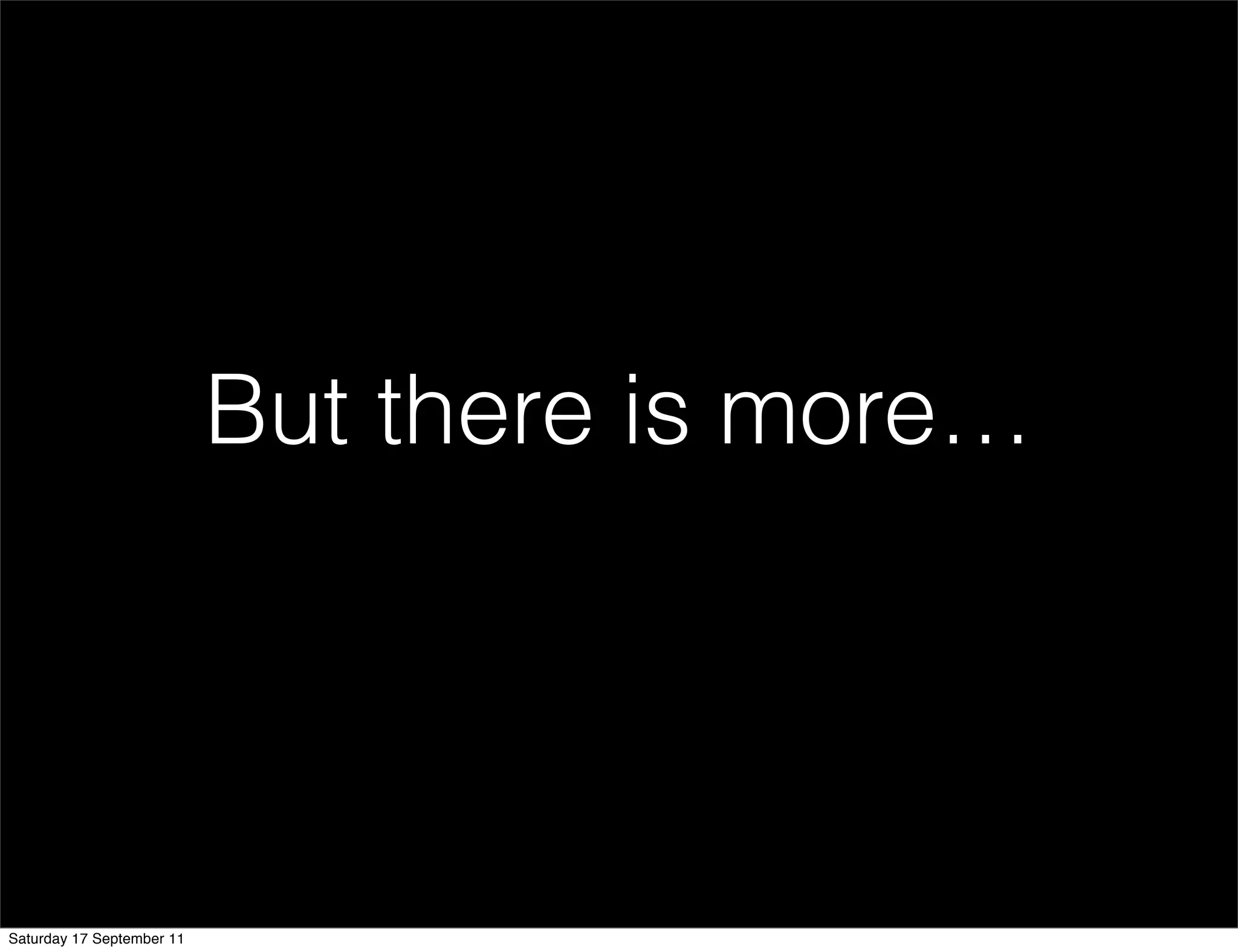 But there is more…




Saturday 17 September 11
 