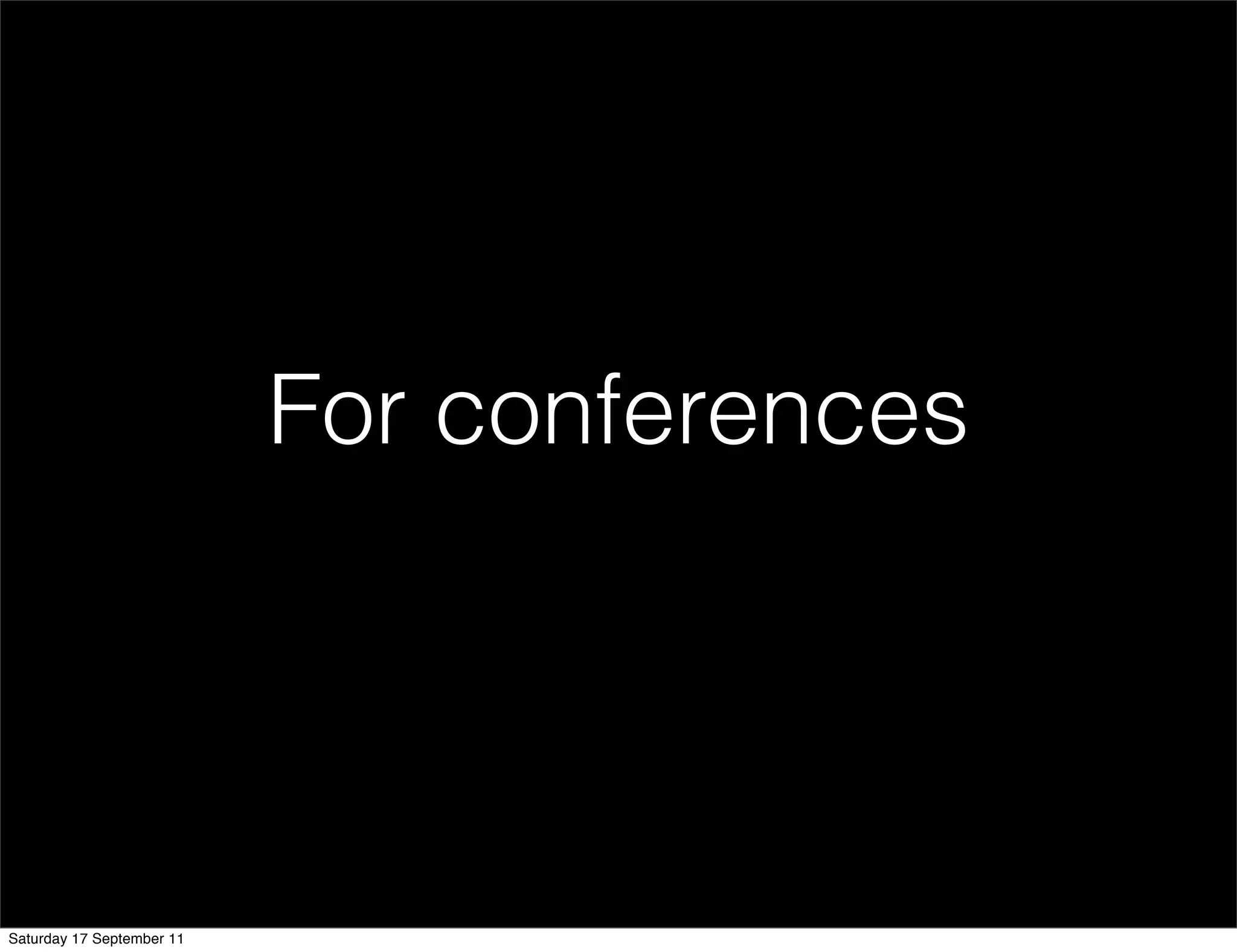 For conferences




Saturday 17 September 11
 