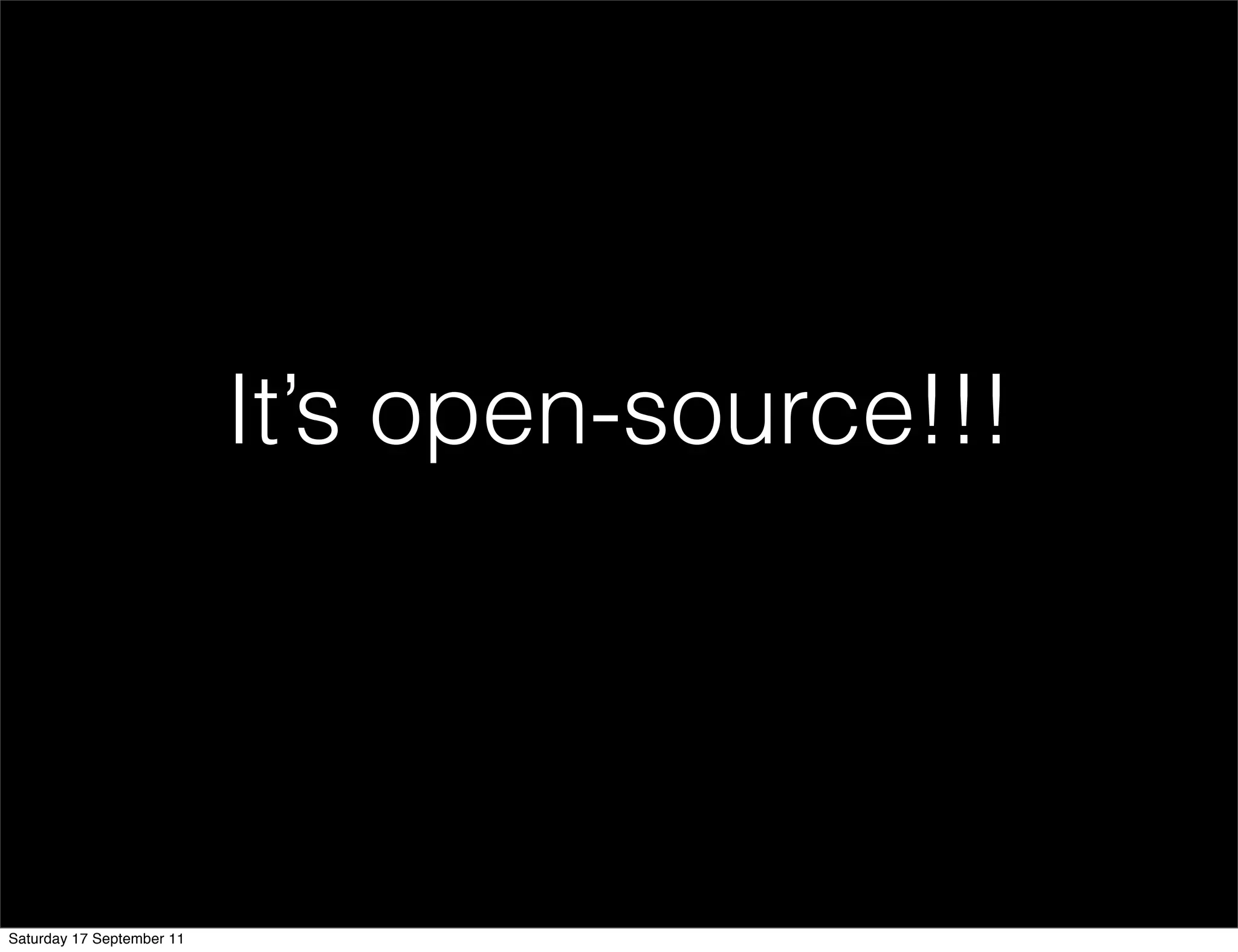 It’s open-source!!!




Saturday 17 September 11
 