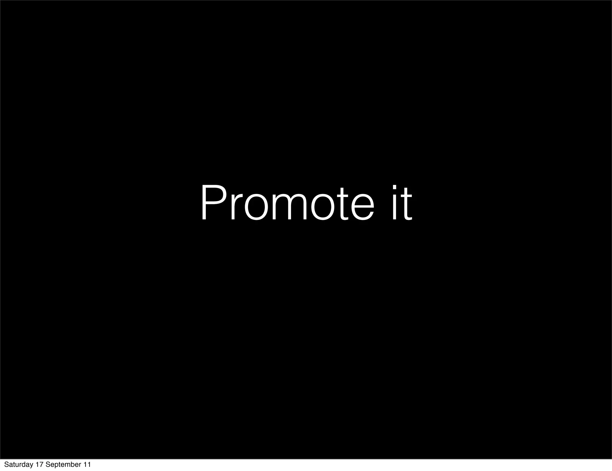 Promote it




Saturday 17 September 11
 
