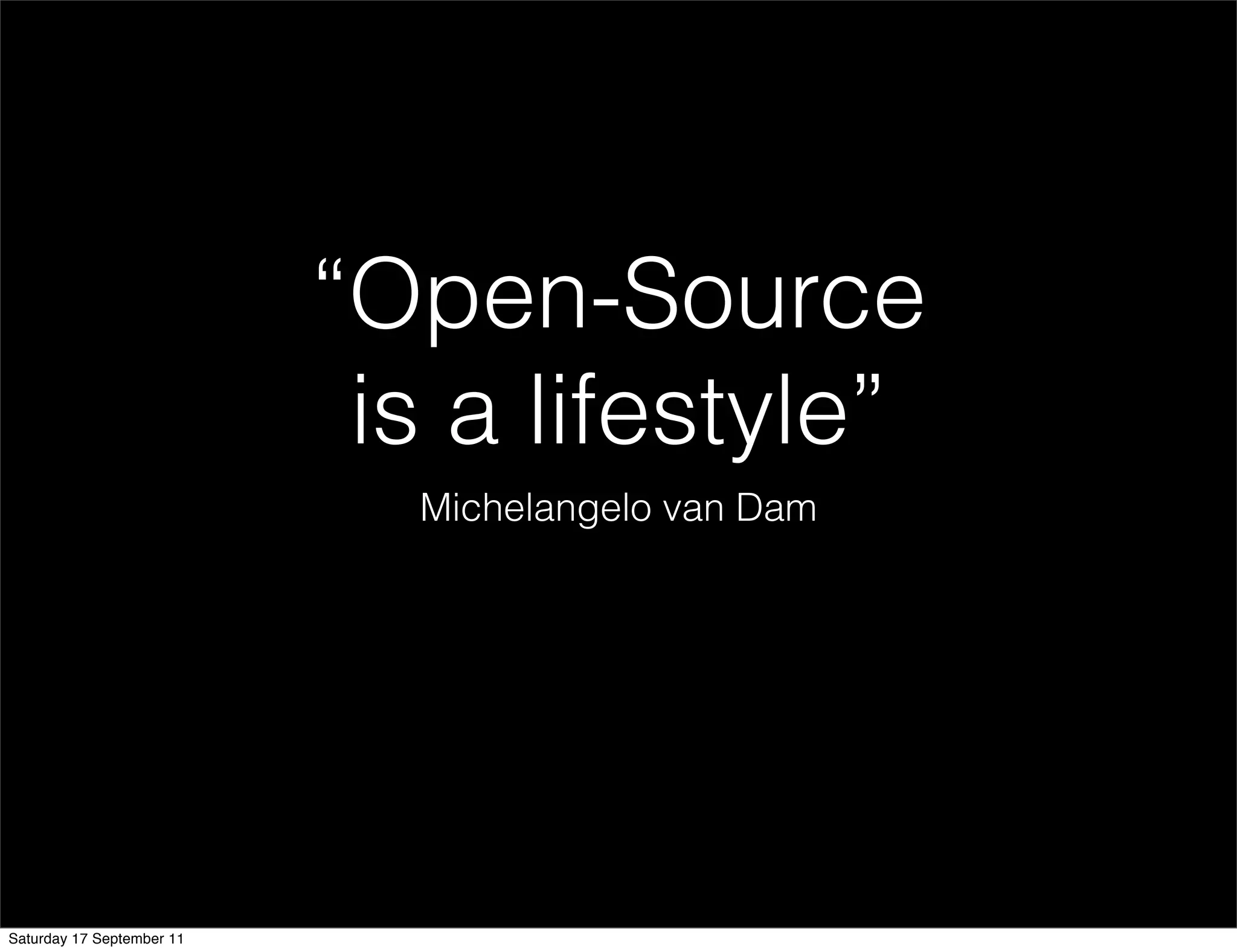 “Open-Source
                            is a lifestyle”
                             Michelangelo van Dam




Saturday 17 September 11
 