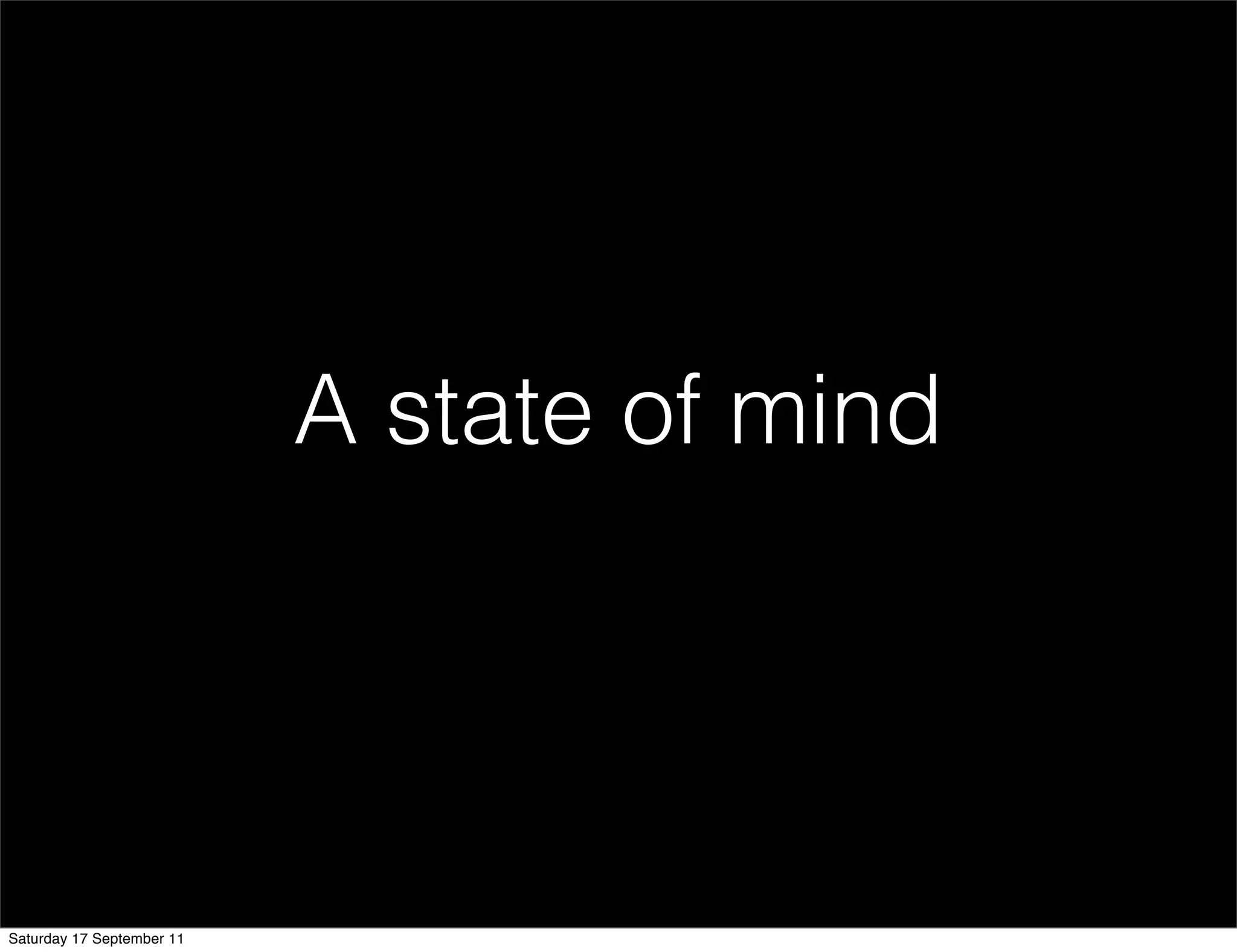 A state of mind




Saturday 17 September 11
 