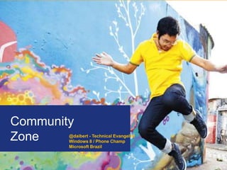 Community
Zone
Community
Zone @daibert - Technical Evangelist
Windows 8 / Phone Champ
Microsoft Brazil
 
