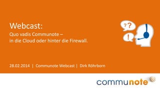 Webcast:
Quo vadis Communote –
in die Cloud oder hinter die Firewall.

28.02.2014 | Communote Webcast | Dirk Röhrborn

 
