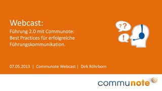 07.05.2013 | Communote Webcast | Dirk Röhrborn
Webcast:
Führung 2.0 mit Communote:
Best Practices für erfolgreiche
Führungskommunikation.
 