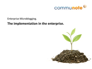 Enterprise Microblogging.
The implementation in the enterprise.
 