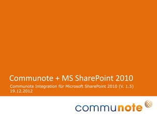 Communote + MS SharePoint 2010
Communote Integration für Microsoft SharePoint 2010 (V. 1.5)
19.12.2012
 