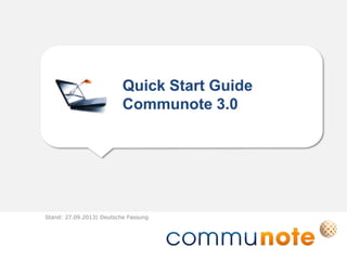Quick Start Guide
Communote 3.0
Stand: 27.09.2013| Deutsche Fassung
 