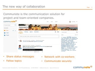 The new way of collaboration
Communote is the communication solution for
project and team-oriented companies.

• Share status messages

• Network with co-workers

• Follow topics

• Communicate securely

Page:

2

 