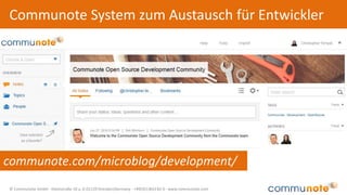 © Communote GmbH · Kleiststraße 10 a, D-01129 Dresden/Germany · +49(351)833 82-0 · www.communote.com
Communote System zum Austausch für Entwickler
communote.com/microblog/development/
 