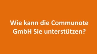 Wie kann die Communote
GmbH Sie unterstützen?
 
