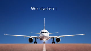 Wir starten !
 
