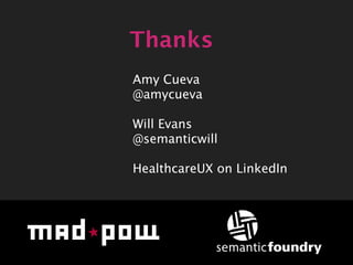 Thanks
Amy Cueva
@amycueva

Will Evans
@semanticwill

HealthcareUX on LinkedIn
 