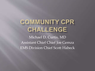Michael D. Curtis, MD
Assistant Chief Chief Joe Gemza
EMS Division Chief Scott Habeck
 