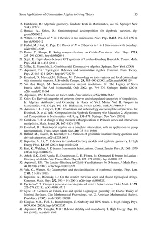 Some Applications of Commutative Algebra to String Theory                                       55


16. Hartshorne, R.: Algebraic geometry. Graduate Texts in Mathematics, vol. 52. Springer, New
    York (1977)
17. Bondal, A., Orlov, D.: Semiorthogonal decomposition for algebraic varieties. alg-
    geom/9506012
18. Witten, E.: Phases of N D 2 theories in two dimensions. Nucl. Phys. B403, 159–222 (1993).
    hep-th/9301042
19. Herbst, M., Hori, K., Page, D.: Phases of N D 2 theories in 1 C 1 dimensions with boundary.
    arXiv:0803.2045
20. Pantev, T., Sharpe, E.: String compactiﬁcations on Calabi–Yau stacks. Nucl. Phys. B733,
    233–296 (2006). hep-th/0502044
21. Segal, E.: Equivalence between GIT quotients of Landau–Ginzburg B-models. Comm. Math.
    Phys. 304, 411–432 (2011)
22. Miller, E., Sturmfels, B.: Combinatorial Commutative Algebra. Springer, New York (2005)
23. Aspinwall, P.S.: Topological D-branes and commutative algebra. Commun. Num. Theory.
    Phys. 3, 445–474 (2009). hep-th/0703279
                          ¸ˇ
24. Eisenbud, D., Mustata, M., Stillman, M.: Cohomology on toric varieties and local cohomology
    with monomial supports. J. Symbolic Comput. 29, 583–600 (2000). arXiv:math/0001159
25. Van den Bergh, M.: Non-commutative crepant resolutions. In: The Legacy of Niels
    Henrik Abel: The Abel Bicentennial, Oslo 2002, pp. 749–770. Springer, Berlin (2004).
    arXiv:math/0211064
26. Aspinwall, P.S.: D-Branes on toric Calabi–Yau varieties. arXiv:0806.2612
27. Orlov, D.: Derived categories of coherent sheaves and triangulated categories of singularities.
    In: Algebra, Arithmetic, and Geometry: in Honor of Yu.I. Manin. Vol. II. Progress in
    Mathematics, vol. 270. pp. 503–531. Birkh¨ user, Boston (2009). math.AG/ 0506347
                                               a
28. Avramov, L.L., Grayson, D.R.: Resolutions and cohomology over complete intersections. In:
    Eisenbud, D., et al. (eds.) Computations in Algebraic Geometry with Macaulay 2, Algorithms
    and Computations in Mathematics, vol. 8, pp. 131–178. Springer, New York (2001)
29. Gulliksen, T.H.: A change of ring theorem with applications to Poincare series and intersection
    multiplicity. Math. Scand. 34, 167–183 (1974)
30. Eisenbud, D.: Homological algebra on a complete intersection, with an application to group
    representations. Trans. Amer. Math. Soc. 260, 35–64 (1980)
31. Ballard, M., Favero, D., Katzarkov, L.: Variation of geometric invariant theory quotients and
    derived categories. arXiv:1203.6643
32. Kapustin, A., Li, Y.: D-branes in Landau–Ginzburg models and algebraic geometry. J. High
    Energy Phys. 12 005 (2003). hep-th/0210296
33. Hori, K., Walcher, J.: D-branes from matrix factorizations. Compt. Rendus Phys. 5, 1061–1070
    (2004). hep-th/0409204
34. Ashok, S.K., Dell’Aquila, E., Diaconescu, D.-E., Florea, B.: Obstructed D-branes in Landau–
    Ginzburg orbifolds. Adv. Theor. Math. Phys. 8, 427–472 (2004). hep-th/0404167
35. Aspinwall, P.S.: The Landau–Ginzburg to Calabi–Yau dictionary for D-branes, J. Math. Phys.
    48, 082304 (2007). arXiv:hep-th/0610209
36. Vafa, C., Warner, N.: Catastrophes and the classiﬁcation of conformal theories. Phys. Lett.
    218B, 51–58 (1989)
37. Kapustin, A., Rozansky, L.: On the relation between open and closed topological strings.
    Commun. Math. Phys. 252, 393–414 (2004). arXiv:hep-th/0405232
38. Dyckerhoff, T.: Compact generators in categories of matrix factorizations. Duke Math. J. 159,
    223–274 (2011). arXiv:0904.4713
39. Joyce, D.: Lectures on Calabi–Yau and special Lagrangian geometry. In: Global Theory of
    Minimal Surfaces. Clay Mathematical Proceedings, vol. 2. American Mathematical Society,
    Providence (2005). math.DG/0108088
40. Douglas, M.R., Fiol, B., R¨ melsberger, C.: Stability and BPS branes. J. High Energy Phys.
                                 o
    0509, 006 (2005). hep-th/0002037
41. Aspinwall, P.S., Douglas, M.R.: D-brane stability and monodromy. J. High Energy Phys. 05,
    031 (2002), hep-th/0110071
 