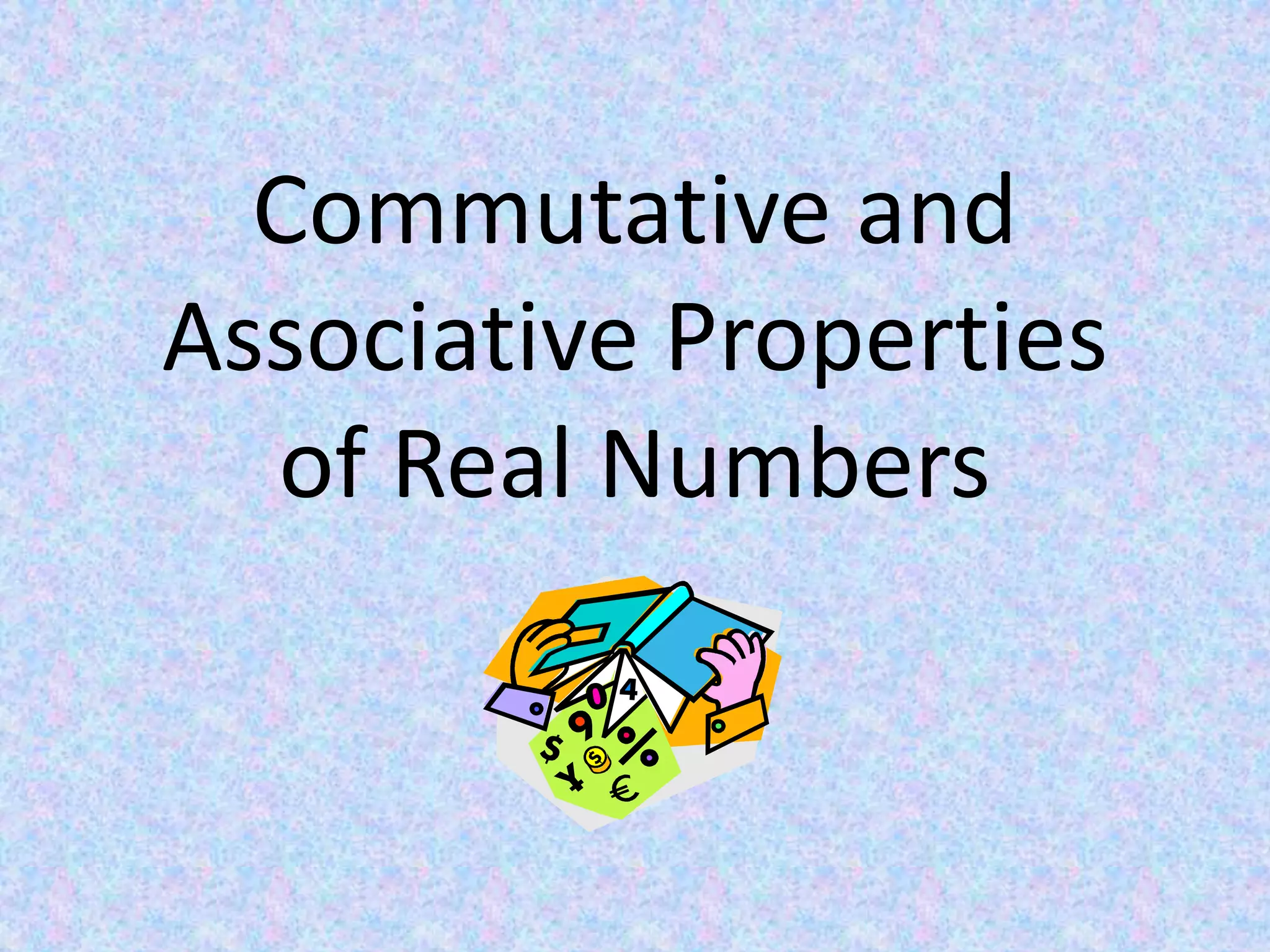 Commutative and Associative Properties of Real Numbers