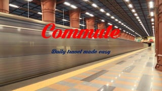 Commute
Daily travel made easy
 