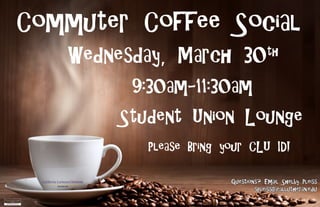Commuter Coffee Social
Wednesday, March 30th
9:30am-11:30am
Student Union Lounge
Please Bring your CLU ID!
Questions? Email Shelby Pleiss
spleiss@callutheran.edu
Student Life
 