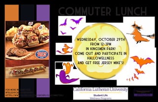 Commuter Lunch
For More Information
mtelles@callutheran.edu
https://www.facebook.com/groups/CLUcommuters/
Come out and participate in
Hallowellness
and get free Jersey Mike’s!
Wednesday, October 29th
from 12-3Pm
in Kingsmen park!
 