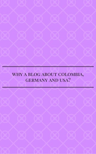 why a blog about colombia,
germany and usa?
 