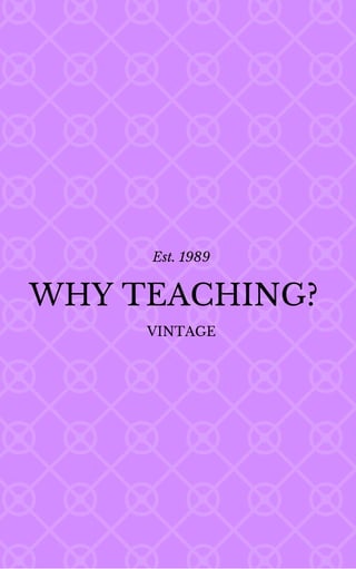 Est. 1989
WHY TEACHING?
VINTAGE
 