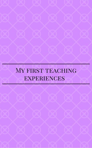 My first teaching
experiences
 