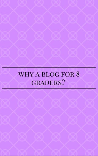 why a blog for 8
graders?
 