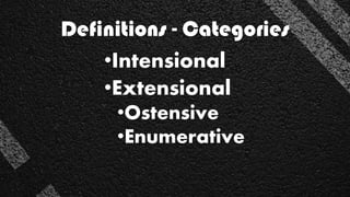 Definitions - Categories
•Intensional
•Extensional
•Ostensive
•Enumerative
 
