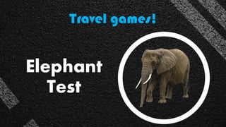 Travel games!
Elephant
Test
 