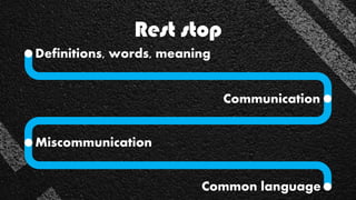 Rest stop
Communication
Definitions, words, meaning
Miscommunication
Common language
 