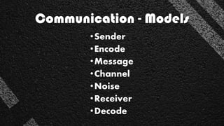 Communication - Models
•Sender
•Encode
•Message
•Channel
•Noise
•Receiver
•Decode
 