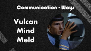 Vulcan
Mind
Meld
Communication - Ways
 