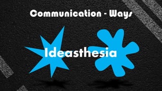 Ideasthesia
Communication - Ways
 