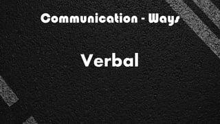 Communication - Ways
Verbal
 